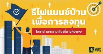 รีไฟแนนซ์บ้าน เพื่อการลงทุน : โอกาส และความเสี่ยงที่อาจต้องเจอ