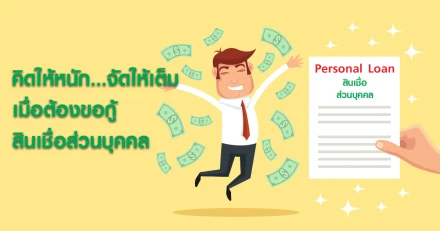 คิดให้หนัก จัดให้เต็ม เมื่อต้องขอกู้สินเชื่อส่วนบุคคล (Personal Loan)