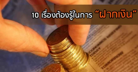 ฝากเงินอย่าใจเร็ว!! 10 เรื่องต้องรู้ที่ธนาคารอาจไม่อยากบอกคุณ