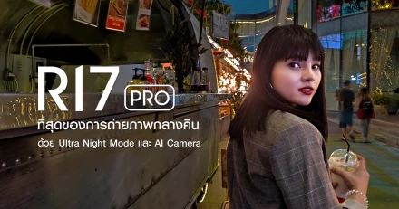 พรีวิว OPPO R17 Pro กับที่สุดของการถ่ายภาพกลางคืน ด้วย Ultra Night Mode และ AI Camera