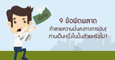 9 ข้อผิดพลาดทำลายความมั่นคงทางการเงิน! ท่านเป็นหนึ่งในนั้นด้วยหรือไม่?