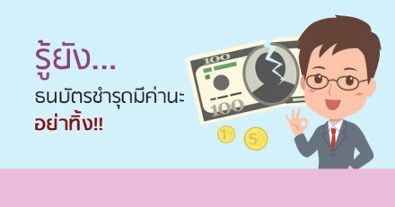 รู้ยัง...ธนบัตรชำรุดมีค่านะ อย่าทิ้ง!!