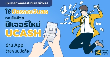 บริหารสภาพคล่องไม่ทันแล้วทำไงดี? ใช้ "บัตรกดเงินสด" กดเงินด้วยฟีเจอร์ใหม่ UCASH ผ่าน App ง่ายๆ บนมือถือ