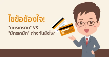 ไขข้อข้องใจ! "บัตรเครดิต" VS "บัตรเดบิต" ต่างกันยังไง?