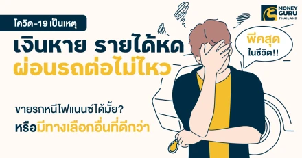 พีคสุดในชีวิต!! โควิด-19 เป็นเหตุให้เงินหาย รายได้หด ผ่อนรถต่อไม่ไหว ขายรถหนีไฟแนนซ์ได้มั้ย? หรือมีทางเลือกอื่นที่ดีกว่า