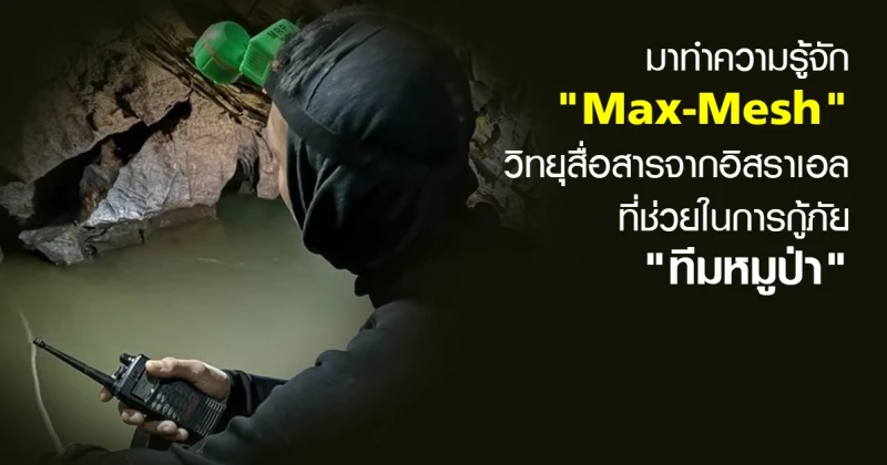 มาทำความรู้จัก "Max-Mesh" วิทยุสื่อสารจากอิสราเอล ที่ช่วยในการกู้ภัย "ทีมหมูป่า"