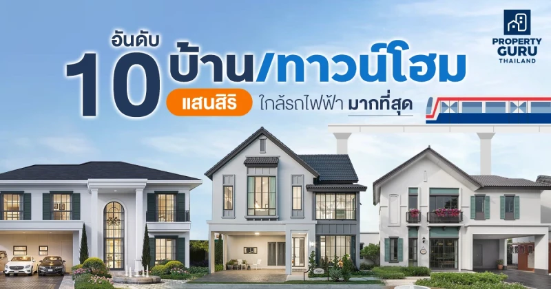 10 อันดับ บ้าน/ทาวน์โฮม "แสนสิริ" ใกล้รถไฟฟ้ามากที่สุด