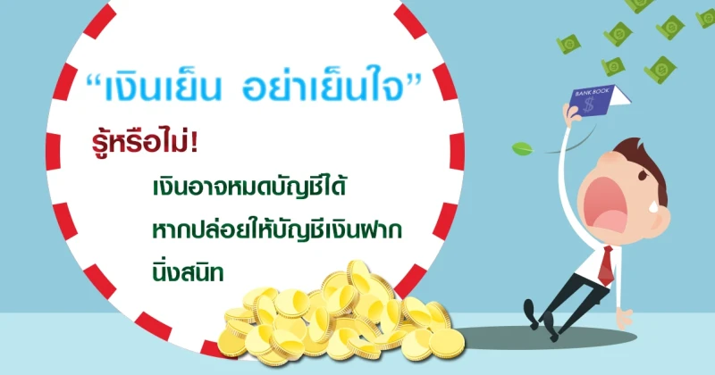 "เงินเย็น อย่าเย็นใจ" รู้หรือไม่! เงินอาจหมดบัญชีได้ หากปล่อยให้บัญชีเงินฝากนิ่งสนิท 