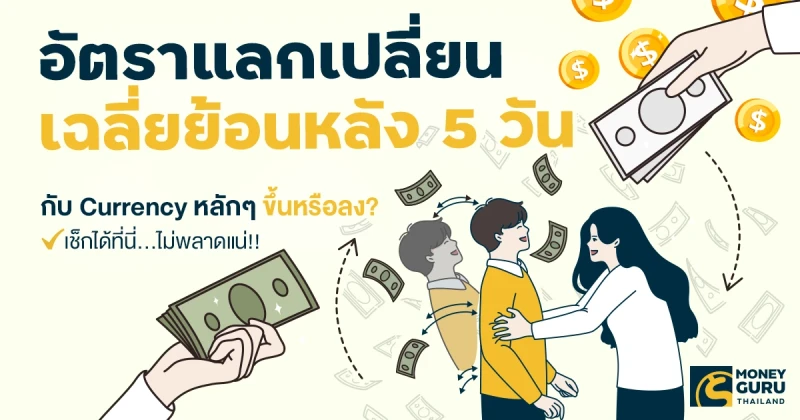 อัตราแลกเปลี่ยนเฉลี่ยย้อนหลัง 5 วัน กับ Currency หลักๆ ขึ้นหรือลง? เช็กได้ที่นี่...ไม่พลาดแน่!!